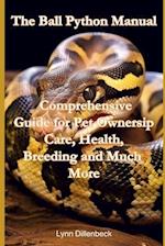 The Ball Python Manual: Comprehensive Guide for Pet Ownership, Care, Health, Breeding and Much More 