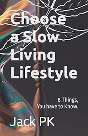 Choose a Slow Living Lifestyle: 8 Things you have to Know.