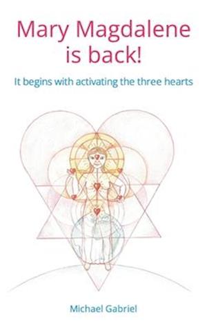 Mary Magdalene is back: It begins with activating the three hearts