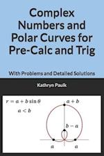 Complex Numbers and Polar Curves for Pre-Calc and Trig : With Problems and Detailed Solutions 