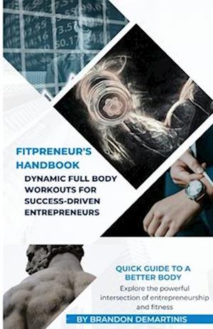 Fitpreneur's Handbook: Dynamic Full Body Workouts for Success-Driven Entrepreneurs