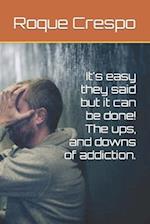 It's easy they said but it can be done! The ups, and downs of addiction. 