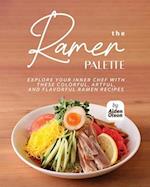 The Ramen Palette: Explore Your Inner Chef with These Colorful, Artful, and Flavorful Ramen Recipes 