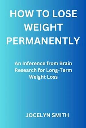 HOW TO LOSE WEIGHT PERMANENTLY: An Inference from Brain Research for Long-Term Weight Loss