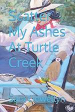 Scatter My Ashes At Turtle Creek 