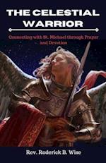 THE CELESTIAL WARRIOR : Connecting with St. Michael through Prayer and Devotion 