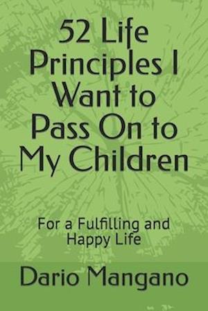 52 Life Principles I Want to Pass On to My Children: For a Fulfilling and Happy Life