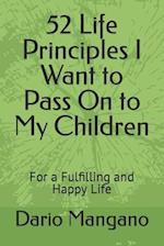 52 Life Principles I Want to Pass On to My Children: For a Fulfilling and Happy Life 