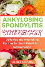 ANKYLOSING SPONDYLITIS: Delicious and Nourishing Recipes for Joint Pain & Anti-inflammation 