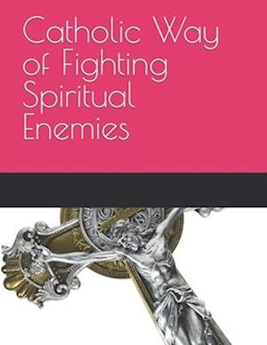 Catholic Way of Fighting Spiritual Enemies