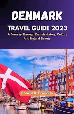 DENMARK TRAVEL GUIDE 2023: A Journey Through Danish History, Culture, and Natural Beauty