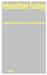 Intermittent Fasting: A Beginner Guide to a Fasting Lifestyle 