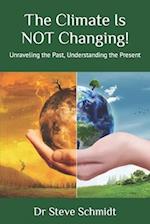 The Climate Is NOT Changing!: Unraveling the Past, Understanding the Present 