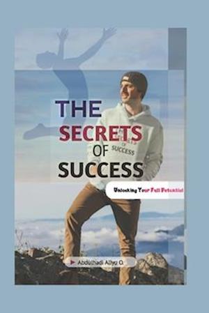 The Secrets Of Success: Unlocking Your Full Potential