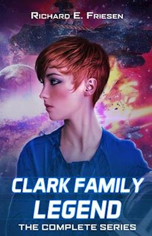 Clark Family Legend Complete Series: Six Sensational Space Opera Stories!