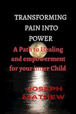 TRANSFORMING PAIN INTO POWER: A Path to Healing and Empowerment for Your Inner Child 