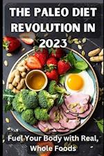 The Paleo Diet Revolution in 2023: Fuel Your Body with Real, Whole Foods 