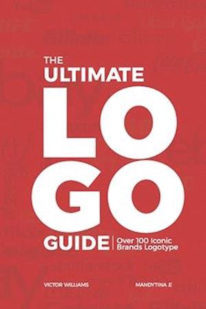 THE ULTIMATE LOGO GUIDE: Over 100 ICONIC BRANDS LOGOTYPE