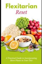 Flexitarian Reset: A Practical Guide to Incorporating More Plants in Your Diet 