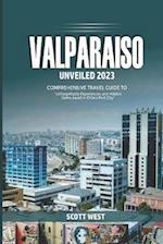 VALPARAISO UNVEILED 2023: "Unforgettable Experience and Hidden Gems Awaits in Chile's Port City" 