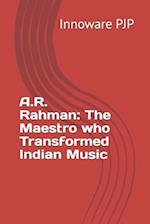 A.R. Rahman: The Maestro who Transformed Indian Music 