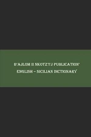 B'ajlom ii Nkotz'i'j Publications' English - Sicilian Dictionary
