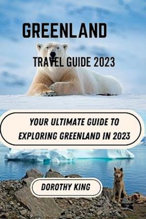 Greenland Travel Guide 2023: Your Ultimate Guide to Exploring Greenland in 2023