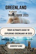 Greenland Travel Guide 2023: Your Ultimate Guide to Exploring Greenland in 2023 