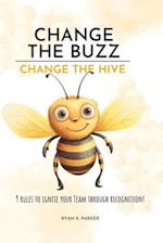 Change The Buzz, Change The Hive: 9 Rules To Ignite Your Team Through Recognition 