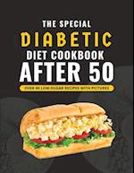 The Special Diabetic Diet Cookbook After 50: Over 60 Delicious Low Sugar Recipes With Pictures 