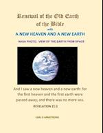 Renewal of the Old Earth of the Bible: A NEW HEAVEN AND A NEW EARTH 