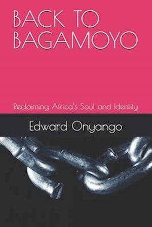 BACK TO BAGAMOYO: Reclaiming Africa's Soul and Identity