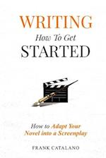 Writing How to Get Started : How to Adapt Your Novel into a Screenplay 