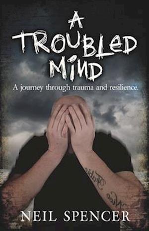 A TROUBLED MIND : A journey through trauma and resilience