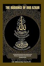 THE RADIANCE OF DUA AZKAR: A COMPREHENSIVE DUA BOOK WITH TRANSLITRATION AND TRANSLATION. 