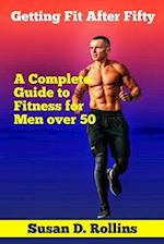 Getting Fit After Fifty: A Complete Guide to Fitness for Men Over 50 