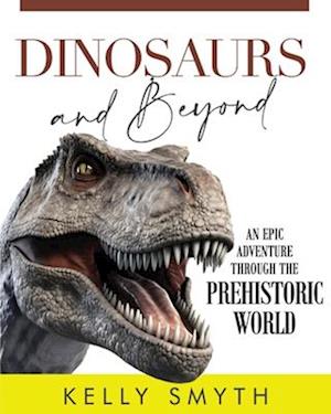 Dinosaurs and Beyond: An Epic Adventure Through the Prehistoric World