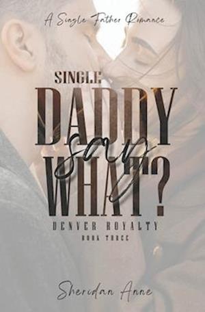 Single Daddy Say What?: A Single Father Romance