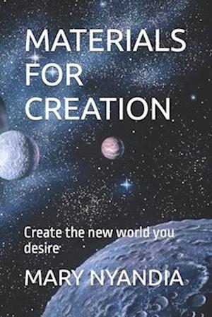 MATERIALS FOR CREATION: Create the new world you desire