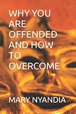 WHY YOU ARE OFFENDED AND HOW TO OVERCOME 