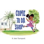 Come To Da Shop: An Island Mom and Pop Shop Adventures, A Bahamas Once Upon A Time 