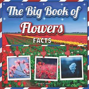 The Big Book of Flowers Facts: An Educational Colorful Picture Book for Kids to Learn about Flowers