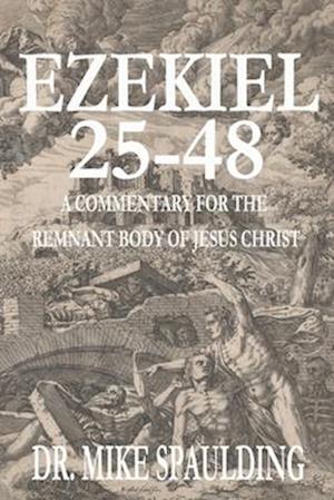 Ezekiel 25-48: 25-48 A Commentary for the Remnant Body of Jesus Christ