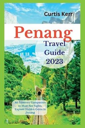 Penang Travel Guide 2023: An Itinerary Companion to Must-See Sights, Explore Hidden Gems in Penang