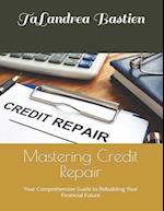 Mastering Credit Repair: Your Comprehensive Guide to Rebuilding Your Financial Future 