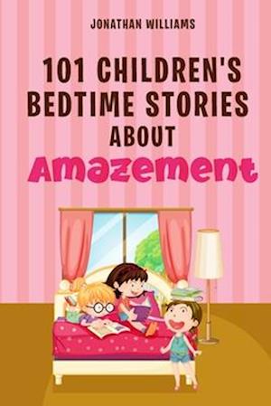 101 Children's Bedtime Stories about Amazement