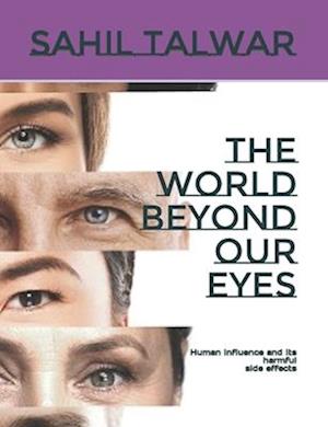 The World beyond our eyes: Human influence and its harmful side effects