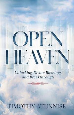 OPEN HEAVENS: Unlocking Divine Blessings and Breakthroughs