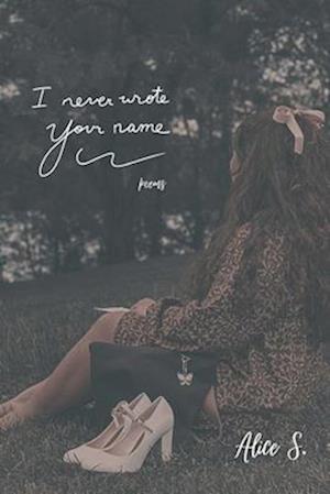 I Never Wrote Your Name: Poems