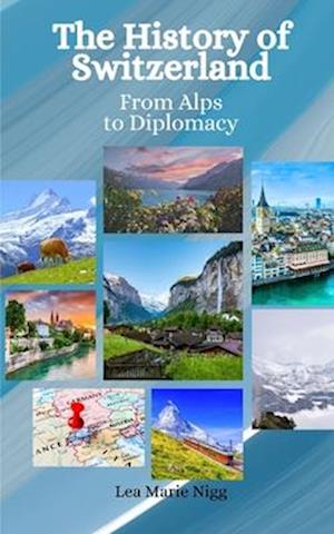The History of Switzerland: From Alps to Diplomacy